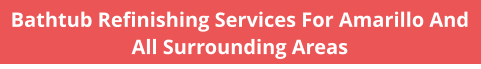 Bathtub Refinishing Services For Amarillo And All Surrounding Areas